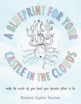 A Blueprint for Your Castle in the Clouds: Make the Inside of Your Head Your Favorite Place to Be (Paperback)