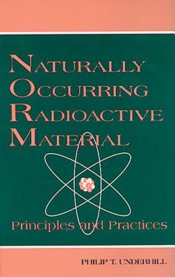 Naturally Occurring Radioactive Materials: Principles and Practices (Advances in Environmental Sci.)