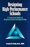 Designing High Performance Schools: A Practical Guide to Organizational Reengineering Designing High Performance Schools: A Practical Guide to Organizational Reengineering