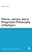 Peirce, James, and a Pragmatic Philosophy of Religion (Continuum Studies in American Philosophy)