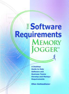 The Software Requirements Memory Jogger: A Desktop Guide to Help Software and Business Teams Develop and Manage Requirements