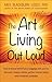 The Art of Living Out Loud: How to Leave Behind Your Baggage and Pain to Become a Happy, Whole, Perfect Human Being with Unlimited Potential