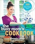 The Busy Mom's Cookbook: 100 Recipes for Quick, Delicious, Home-Cooked Meals