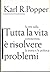 Tutta la vita è risolvere problemi: Scritti sulla conoscenza, la storia e la politica