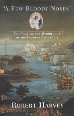 A Few Bloody Noses: The Realities and Mythologies of the American Revolution (Hardcover)