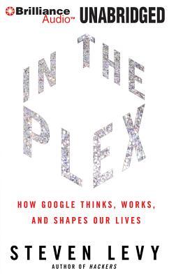 In The Plex: How Google Thinks, Works, and Shapes Our Lives