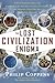 The Lost Civilization Enigma: A New Inquiry Into the Existence of Ancient Cities, Cultures, and Peoples Who Pre-Date Recorded History