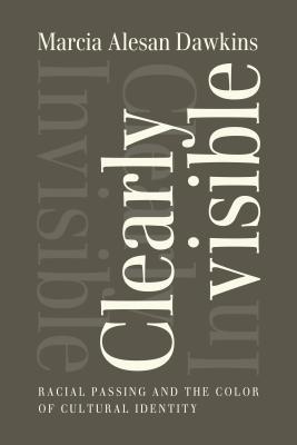 Clearly Invisible: Racial Passing and the Color of Cultural Identity