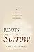 The Roots of Sorrow by Phil C. Zylla