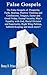 False Gospels: The False Gospels of: Prosperity, Faith, Healing, Positive Thinking and Confessions, Tongues, Easter and Good Friday, Eternal Security, ... Wing Politics, Sabbath Keeping and Much More