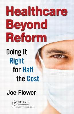 Healthcare Beyond Reform: Doing It Right for Half the Cost (Hardcover)