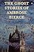 The Ghost Stories of Ambrose Bierce: Supernatural Tales of Perception, Illusion, and the Unseen