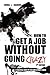 How to Get a Job Without Going Crazy: A Practical Guide to Your Employment Search