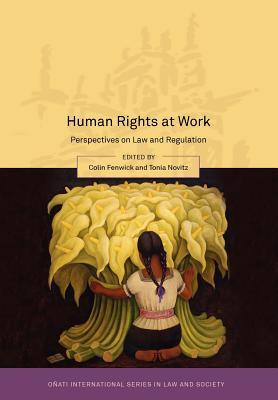 Human Rights at Work: Perspectives on Law and Regulation (Oñati International Series in Law and Society)