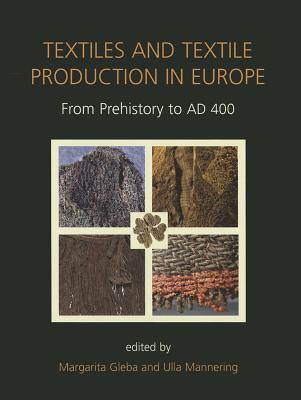 Textiles and Textile Production in Europe: From Prehistory to AD 400 (Ancient Textiles)