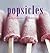 Popsicles: and other fruity frozen treats