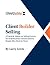 Client Builder Selling: A Practical, Hands-on Selling Process for Small Business Owners and the People Who Work for Them