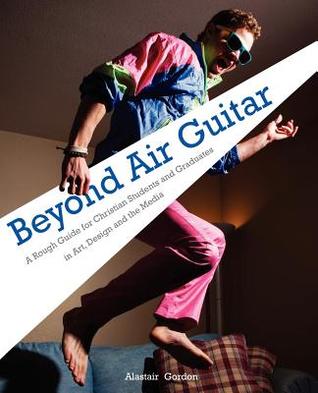 Beyond Air Guitar: A Rough Guide for Students in Art, Design and the Media (Paperback)