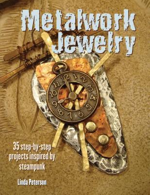 Metalwork Jewelry: 35 Step-by-Step Projects Inspired by Steampunk