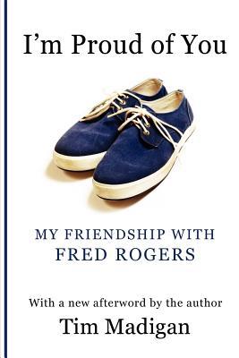 I'm Proud of You: My Friendship with Fred Rogers