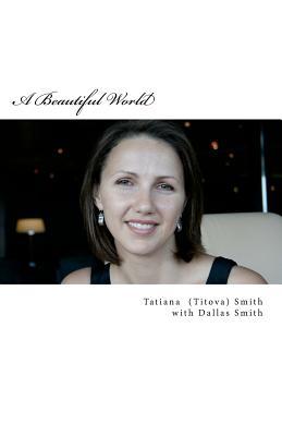 A Beautiful World: Tatiana's Inspiring Journey, in her own words...