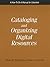 Cataloging and Organizing Digital Resources: A How-To-Do-It Manual for Librarians