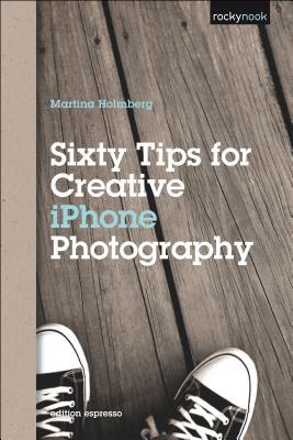 Sixty Tips for Creative iPhone Photography