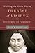 Walking the Little Way of Thérèse of Lisieux: Discovering the Path of Love