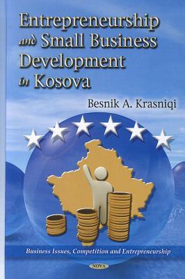 Entrepreneurship and Small Business Development in Kosova (Business Issues, Competition and Entrepreneurship)