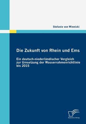 Die Zukunft von Rhein und Ems: Ein deutsch-niederländischer Vergleich zur Umsetzung der Wasserrahmenrichtlinie bis 2015 (German Edition)
