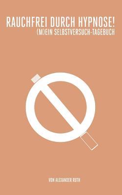 Rauchfrei durch Hypnose! (M)ein Selbstversuch-Tagebuch