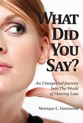 What Did You Say?: An Unexpected Journey into the World of Hearing Loss