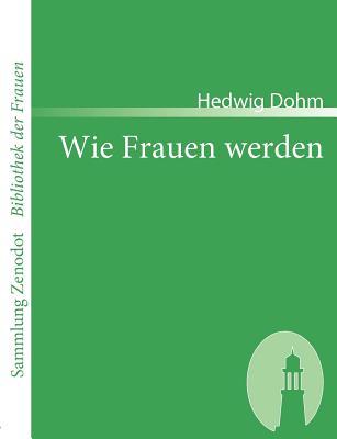 Wie Frauen werden (Sammlung Zenodot ibliothek Der Frauen) (German Edition)