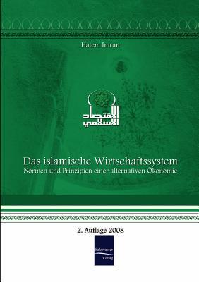 Das islamische Wirtschaftssystem: Normen und Prinzipien einer alternativen Oekonomie (German Edition)