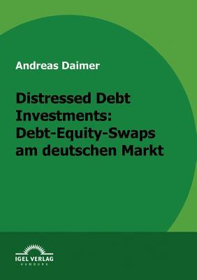 Distressed Debt Investments: Debt-Equity-Swaps am deutschen Markt (German Edition)