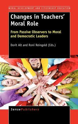 Changes in Teachers' Moral Role: From Passive Observers to Moral and Democratic Leaders (Moral Development and Citizenship Education, 6)