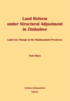 Land Reform under Structural Adjustment in Zimbabwe: Land Use Change in the Mashonaland Provinces