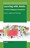 Learning with Adults: A Critical Pedagogical Introduction (International Issues in Adult Education, 8) Learning with Adults: A Critical Pedagogical Introduction (International Issues in Adult Education, 8)