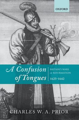 A Confusion of Tongues: Britain's Wars of Reformation, 1625-1642 (Hardcover)