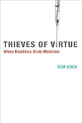 Thieves of Virtue: When Bioethics Stole Medicine