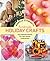 Martha Stewart's Handmade Holiday Crafts: 225 Projects and Year-Round Inspiration for Every Occasion