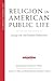 Religion in American Public Life: Living with Our Deepest Differences (American Assembly)