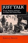 Just Talk: Gossip, Meetings, and Power in a Papua New Guinea Village (Volume 11)