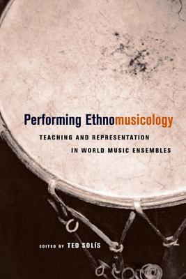 Performing Ethnomusicology: Teaching and Representation in World Music Ensembles (Hardcover)