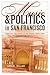 Music and Politics in San Francisco: From the 1906 Quake to the Second World War (California Studies in 20th-Century Music) (Volume 13)