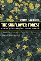 The Sunflower Forest: Ecological Restoration and the New Communion with Nature