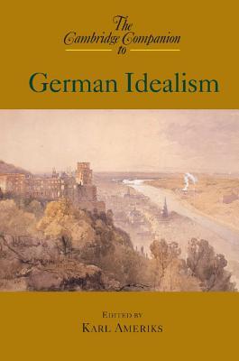 The Cambridge Companion to German Idealism (Cambridge Companions to Philosophy)