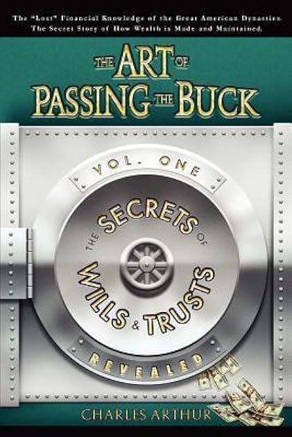 The Art of Passing the Buck, Vol I; Secrets of Wills and Trusts Revealed