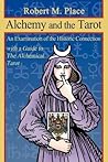 Alchemy and the Tarot: An Examination of the Historical Connection with a Guide to the Alchemical Tarot Alchemy and the Tarot: An Examination of the Historical Connection with a Guide to the Alchemical Tarot