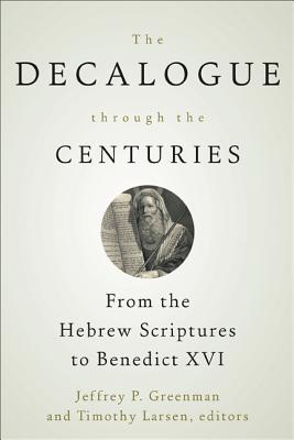 The Decalogue Through the Centuries: From the Hebrew Scriptures to Benedict XVI (Paperback)